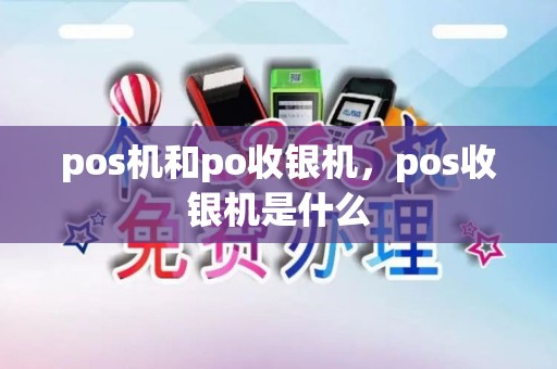 pos机和po收银机，pos收银机是什么
