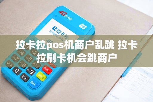 拉卡拉pos机商户乱跳 拉卡拉刷卡机会跳商户
