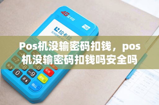 Pos机没输密码扣钱，pos机没输密码扣钱吗安全吗