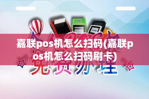 嘉联pos机怎么扫码(嘉联pos机怎么扫码刷卡)