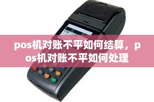pos机对账不平如何结算，pos机对账不平如何处理