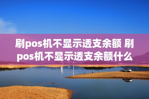 刷pos机不显示透支余额 刷pos机不显示透支余额什么意思