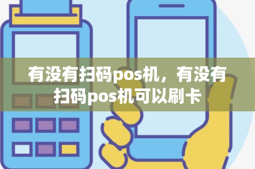 有没有扫码pos机，有没有扫码pos机可以刷卡