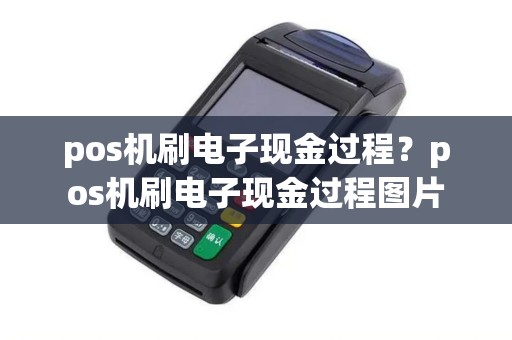 pos机刷电子现金过程？pos机刷电子现金过程图片