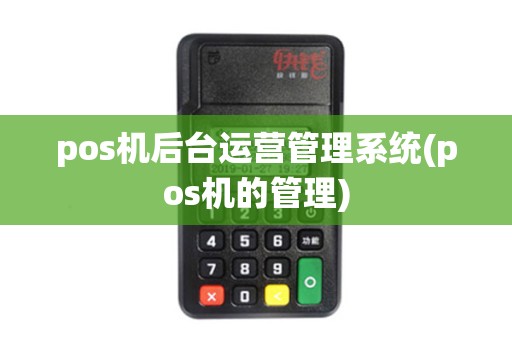 pos机后台运营管理系统(pos机的管理)