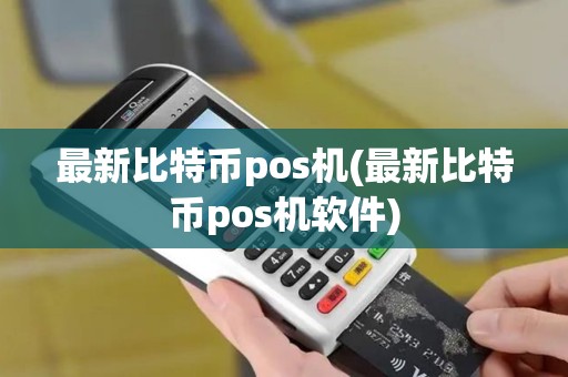 最新比特币pos机(最新比特币pos机软件)