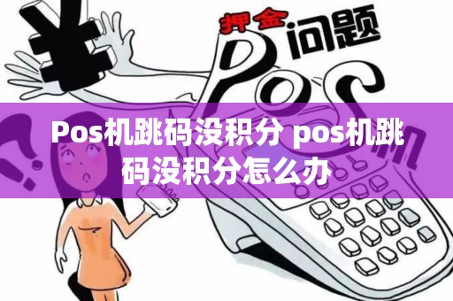 Pos机跳码没积分 pos机跳码没积分怎么办