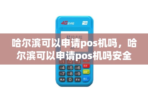 哈尔滨可以申请pos机吗，哈尔滨可以申请pos机吗安全吗