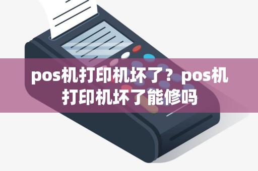 pos机打印机坏了？pos机打印机坏了能修吗
