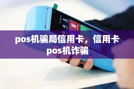 pos机骗局信用卡，信用卡pos机诈骗