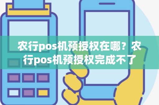 农行pos机预授权在哪？农行pos机预授权完成不了