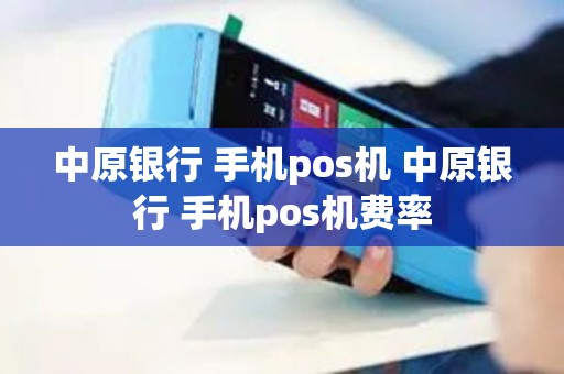 中原银行 手机pos机 中原银行 手机pos机费率