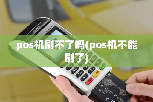 pos机刷不了吗(pos机不能刷了)