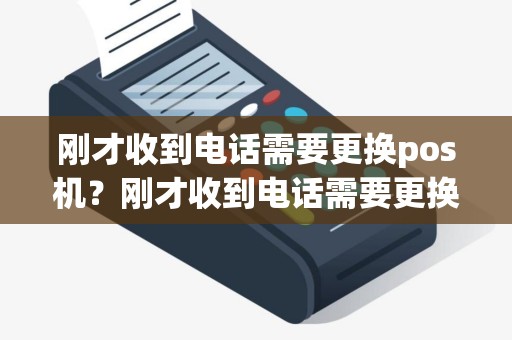刚才收到电话需要更换pos机？刚才收到电话需要更换pos机怎么办