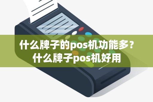 什么牌子的pos机功能多？什么牌子pos机好用
