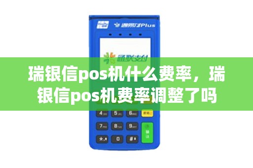 瑞银信pos机什么费率，瑞银信pos机费率调整了吗