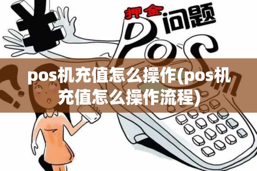 pos机充值怎么操作(pos机充值怎么操作流程)