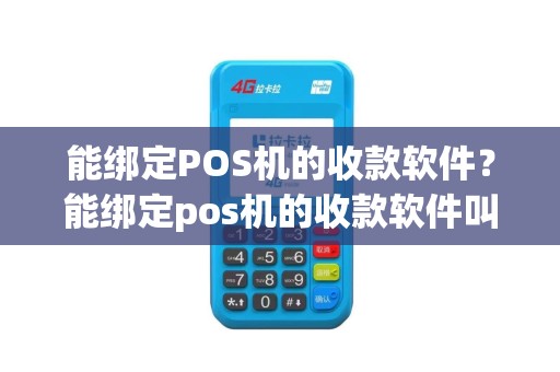 能绑定POS机的收款软件？能绑定pos机的收款软件叫什么