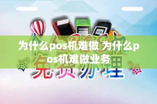 为什么pos机难做 为什么pos机难做业务