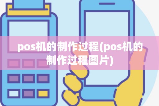 pos机的制作过程(pos机的制作过程图片)
