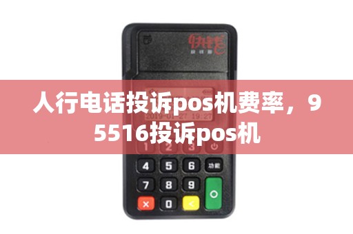 人行电话投诉pos机费率，95516投诉pos机