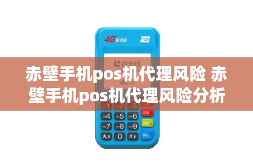 赤壁手机pos机代理风险 赤壁手机pos机代理风险分析