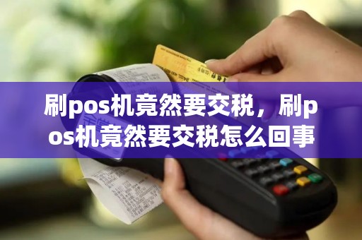刷pos机竟然要交税，刷pos机竟然要交税怎么回事