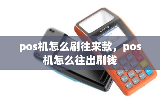 pos机怎么刷往来款，pos机怎么往出刷钱