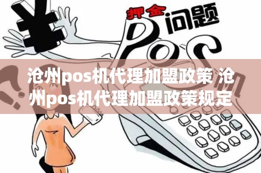沧州pos机代理加盟政策 沧州pos机代理加盟政策规定