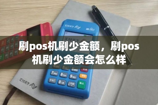 刷pos机刷少金额，刷pos机刷少金额会怎么样
