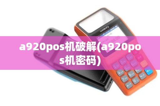 a920pos机破解(a920pos机密码)