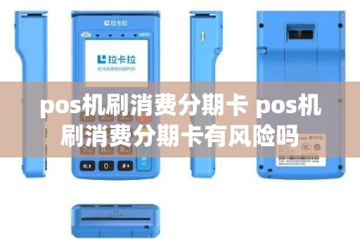 pos机刷消费分期卡 pos机刷消费分期卡有风险吗