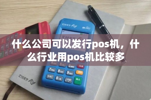 什么公司可以发行pos机，什么行业用pos机比较多