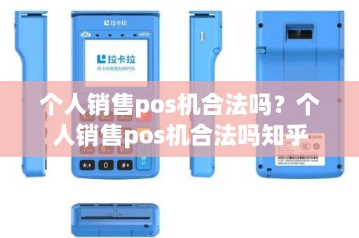 个人销售pos机合法吗？个人销售pos机合法吗知乎