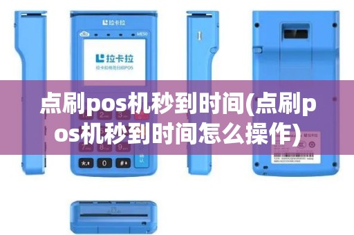 点刷pos机秒到时间(点刷pos机秒到时间怎么操作)