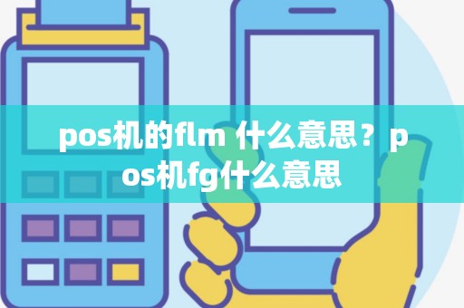 pos机的flm 什么意思？pos机fg什么意思