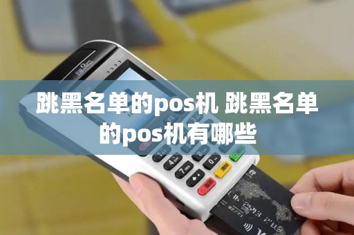 跳黑名单的pos机 跳黑名单的pos机有哪些