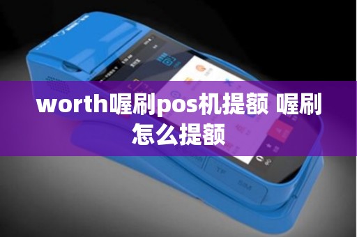 worth喔刷pos机提额 喔刷怎么提额