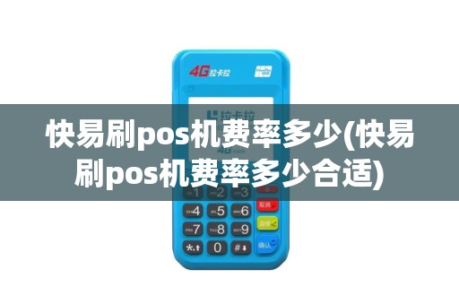 快易刷pos机费率多少(快易刷pos机费率多少合适)
