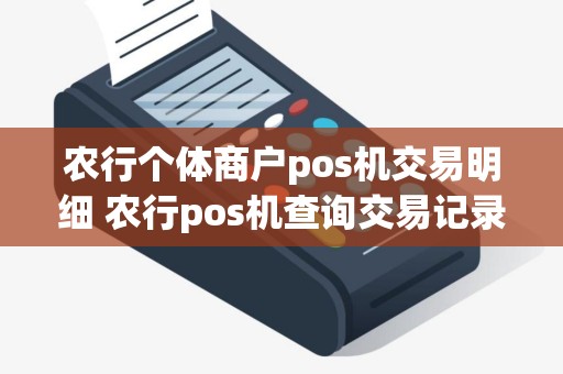 农行个体商户pos机交易明细 农行pos机查询交易记录