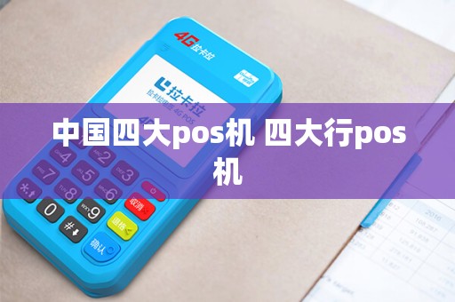 中国四大pos机 四大行pos机