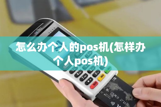 怎么办个人的pos机(怎样办个人pos机)