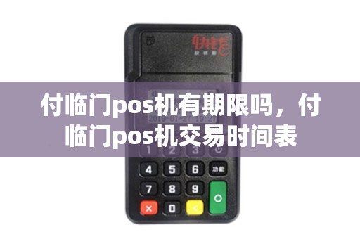 付临门pos机有期限吗，付临门pos机交易时间表