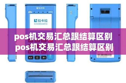 pos机交易汇总跟结算区别 pos机交易汇总跟结算区别在哪