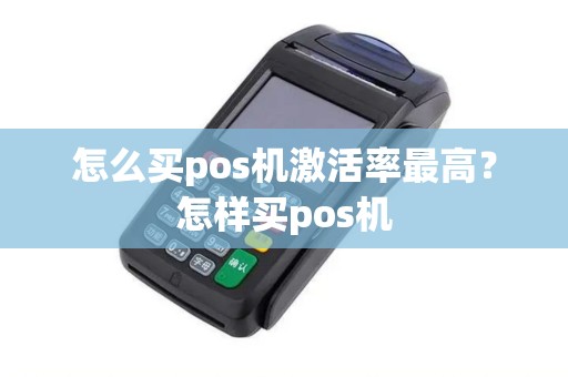 怎么买pos机激活率最高？怎样买pos机