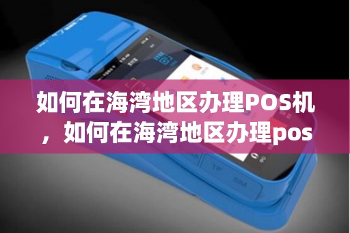 如何在海湾地区办理POS机，如何在海湾地区办理pos机流程