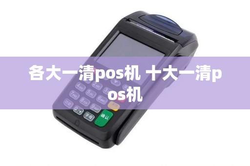 各大一清pos机 十大一清pos机