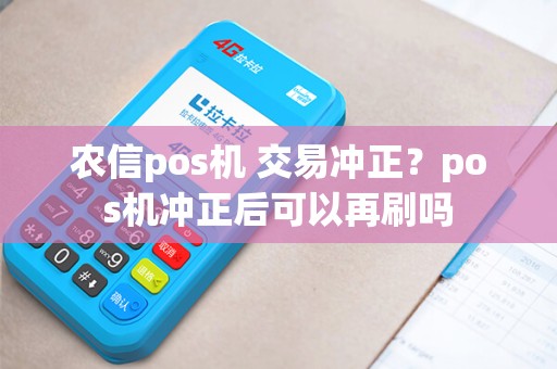 农信pos机 交易冲正？pos机冲正后可以再刷吗