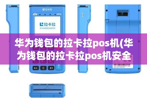 华为钱包的拉卡拉pos机(华为钱包的拉卡拉pos机安全吗)