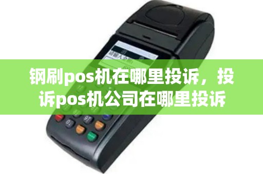 钢刷pos机在哪里投诉，投诉pos机公司在哪里投诉